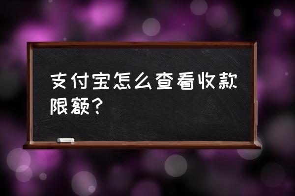 支付宝商家收款额度怎么看 支付宝怎么查看收款限额？