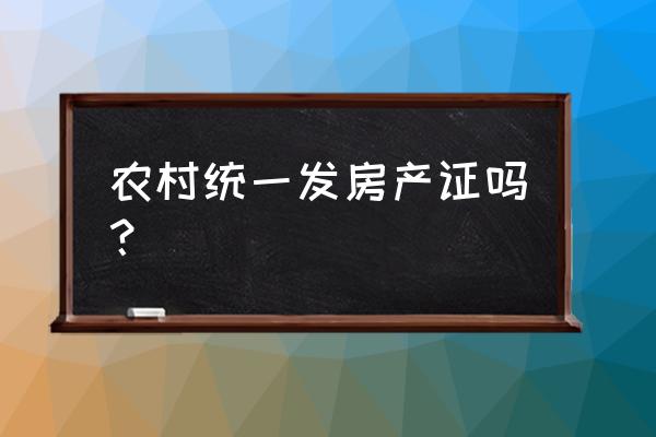 农民房有没有房产证 农村统一发房产证吗？