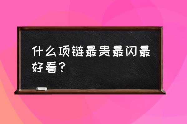 哪样珠宝最闪闪惹人爱 什么项链最贵最闪最好看？