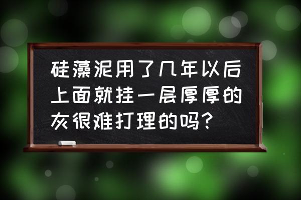 硅藻泥落上很厚的灰尘怎么办 硅藻泥用了几年以后上面就挂一层厚厚的灰很难打理的吗？