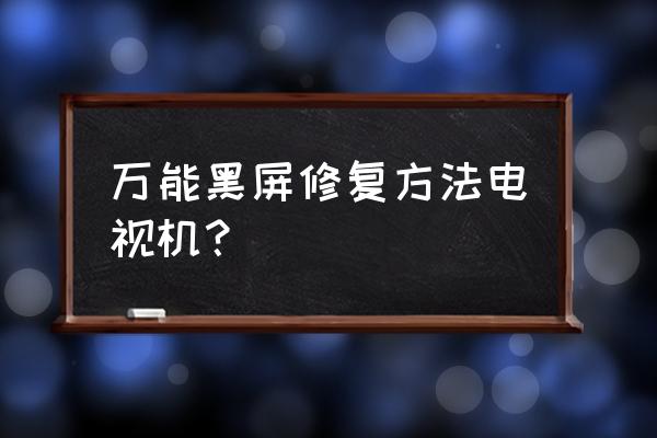 电视黑屏无信号怎么弄 万能黑屏修复方法电视机？