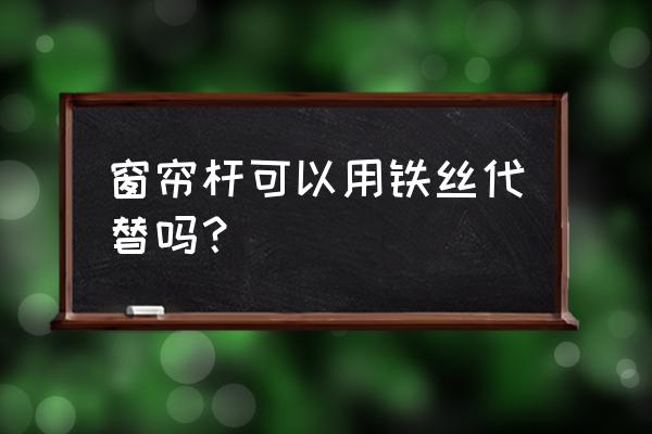 如何自制简易窗帘杆 窗帘杆可以用铁丝代替吗？