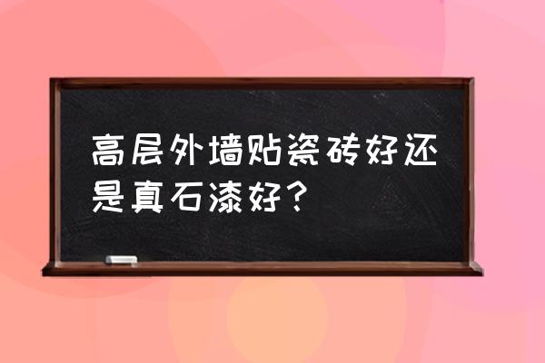 外墙瓷砖和真石漆哪个好 高层外墙贴瓷砖好还是真石漆好？