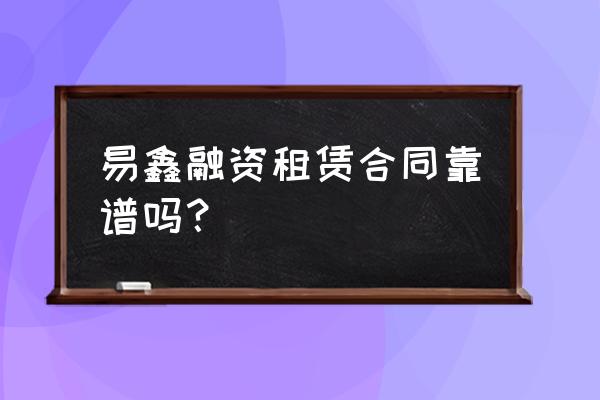 易鑫融资租赁如何盈利 易鑫融资租赁合同靠谱吗？