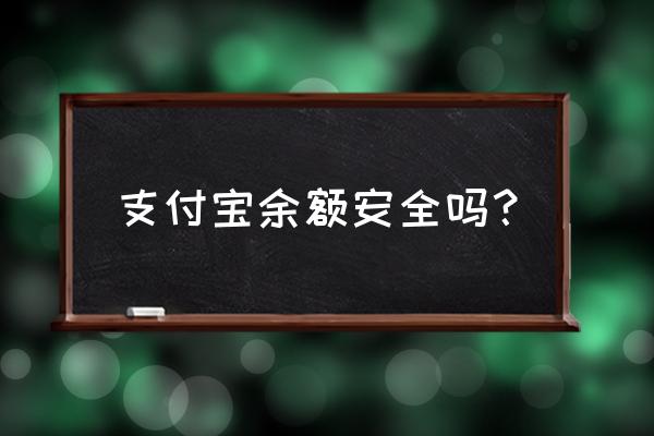 支付宝里余额安全吗 支付宝余额安全吗？