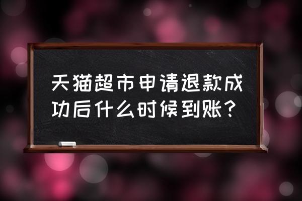 天猫退款到信用卡要多久到账 天猫超市申请退款成功后什么时候到账？