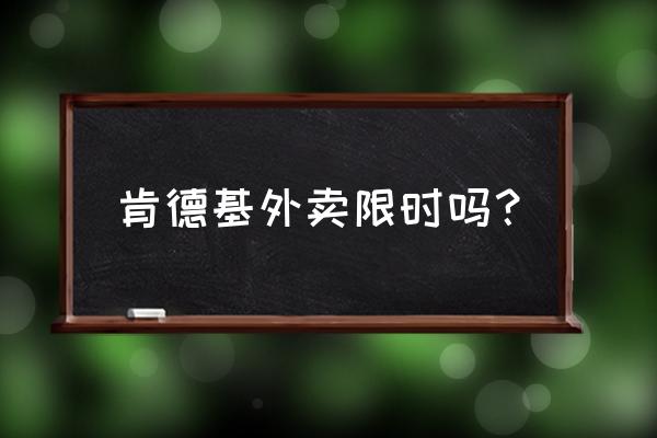 肯德基外卖几点开始有午餐 肯德基外卖限时吗？