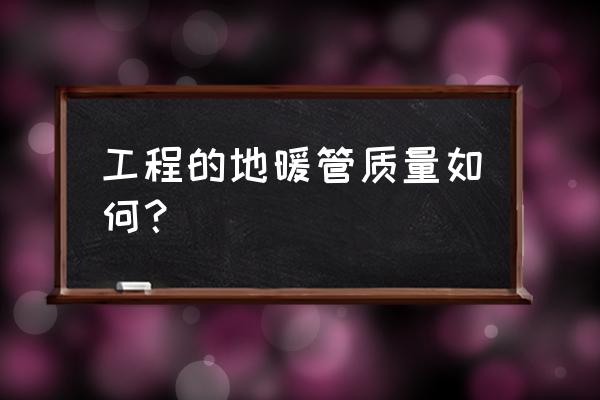 上海亿佳家地暖管质量如何 工程的地暖管质量如何？