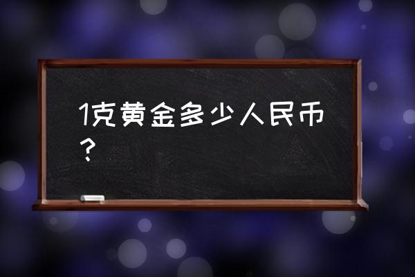 黄金国内价格每克多少钱 1克黄金多少人民币？