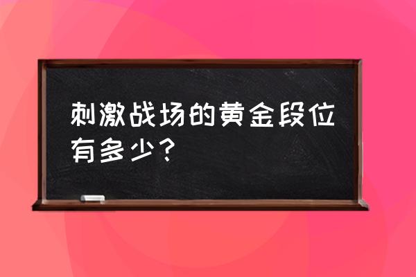 刺激战场黄金是什么段位 刺激战场的黄金段位有多少？