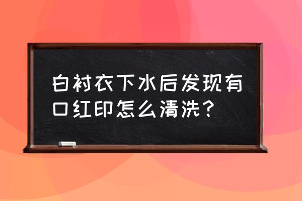 口红弄到白衬衫怎么洗掉 白衬衣下水后发现有口红印怎么清洗？