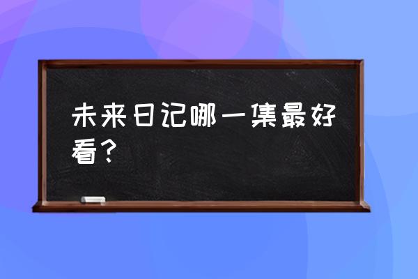 因果日记最好看是哪几 未来日记哪一集最好看？