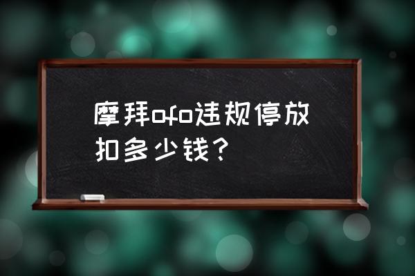 摩拜单车违规停车又怎样 摩拜ofo违规停放扣多少钱？