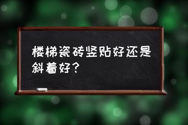 楼梯间怎么贴瓷砖好看 楼梯瓷砖竖贴好还是斜着好？