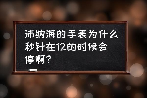 沛纳海手表秒针怎么归零 沛纳海的手表为什么秒针在12的时候会停啊？