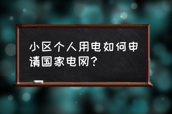 个人照明用电怎么申请 小区个人用电如何申请国家电网？