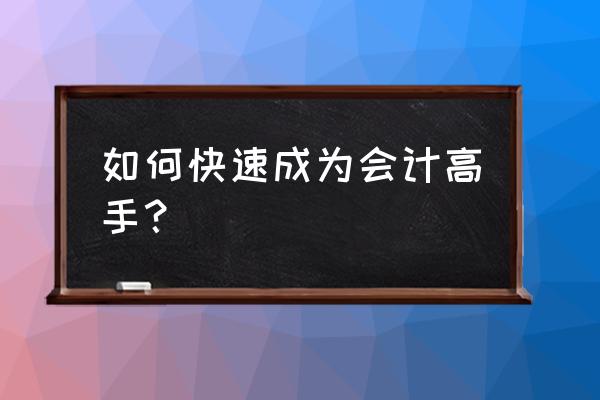 如何成为一个成功的会计 如何快速成为会计高手？