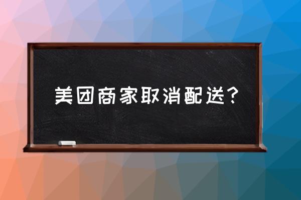 美团外卖商家怎么取消货到付款 美团商家取消配送？