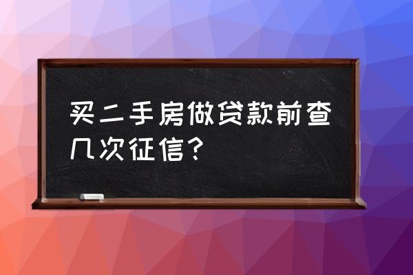 贷款买房银行查几次征信 买二手房做贷款前查几次征信？