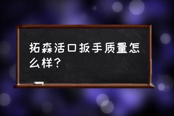 双头开口扳手哪家好用 拓森活口扳手质量怎么样？