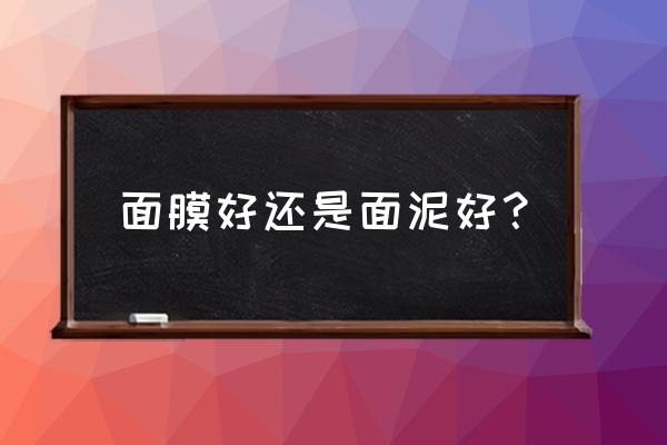 片状面膜和泥状面膜哪个便宜 面膜好还是面泥好？