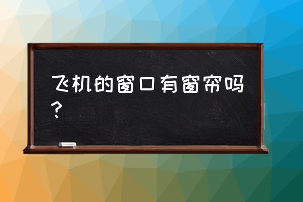 空姐为啥把头等舱窗帘拉上 飞机的窗口有窗帘吗？