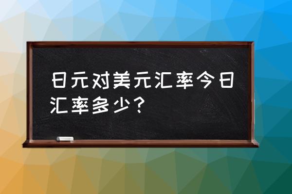 外汇美日是怎么计算的 日元对美元汇率今日汇率多少？