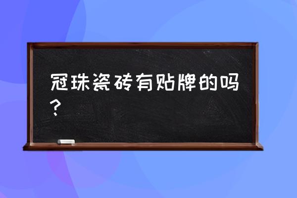 品牌瓷砖贴牌生产吗 冠珠瓷砖有贴牌的吗？