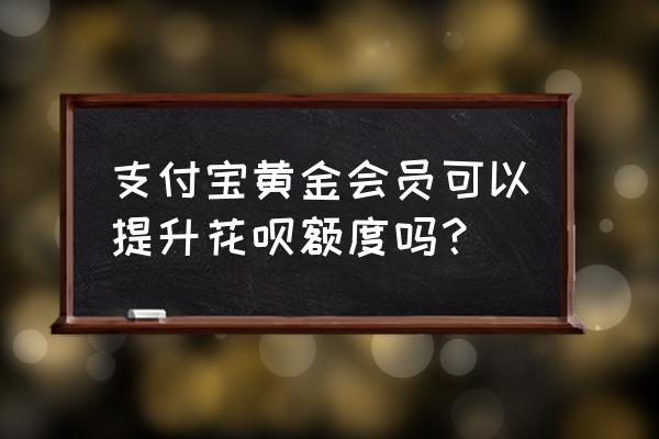 蚂蚁黄金会员有什么用 支付宝黄金会员可以提升花呗额度吗？