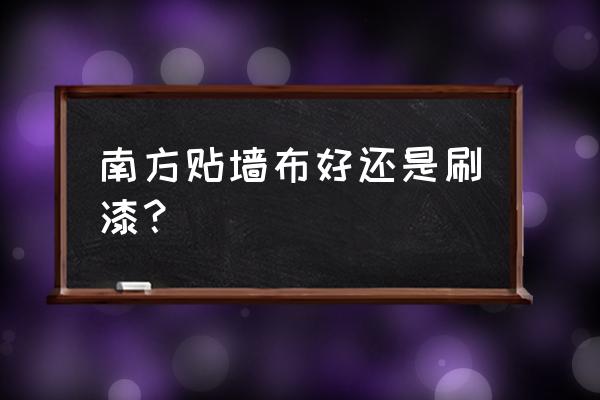 彩色漆和墙布哪种好 南方贴墙布好还是刷漆？