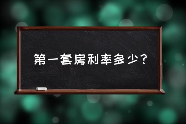 买房子首套房利息多少 第一套房利率多少？