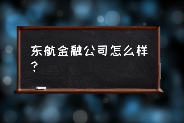 东航金融开户后有50万资金限制吗 东航金融公司怎么样？