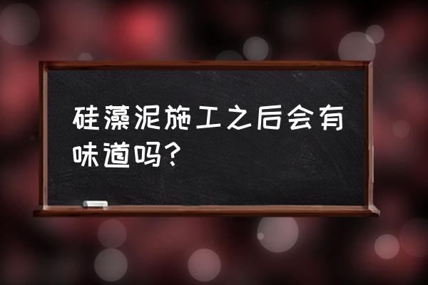 硅藻泥施工的时候有味道吗 硅藻泥施工之后会有味道吗？