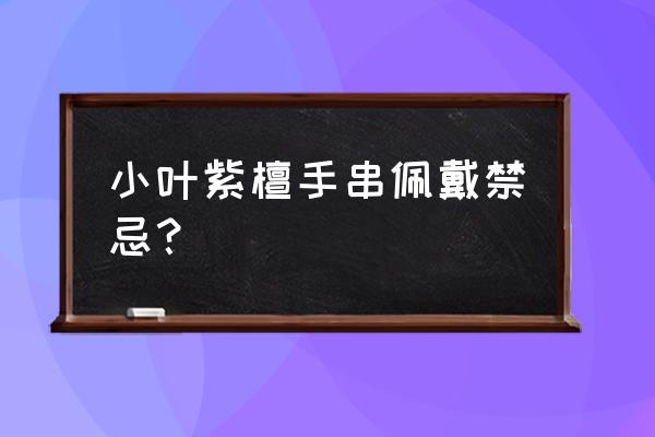 小叶紫檀为什么会过敏 小叶紫檀手串佩戴禁忌？