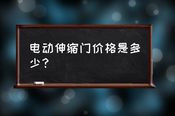 想请教大家自动伸缩门多少钱一米 电动伸缩门价格是多少？