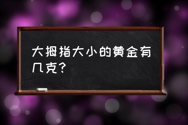 一个纯黄金钥匙多少克 大拇指大小的黄金有几克？