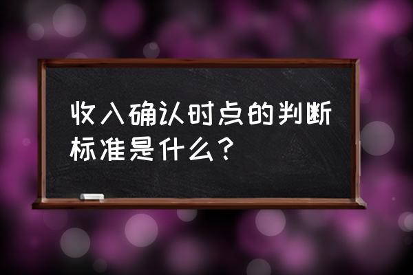 抵押贷款房屋如何确认收入时间 收入确认时点的判断标准是什么？