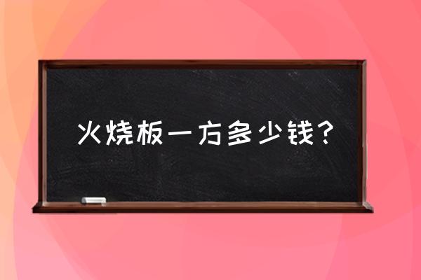 火烧板几钱一平方 火烧板一方多少钱？