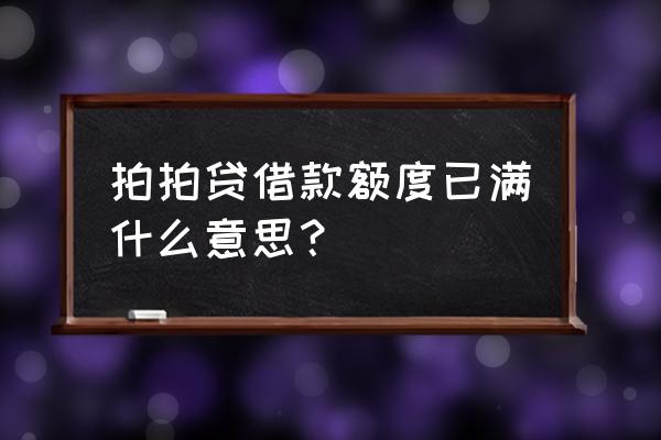 拍拍贷审核通过满标是什么意思 拍拍贷借款额度已满什么意思？