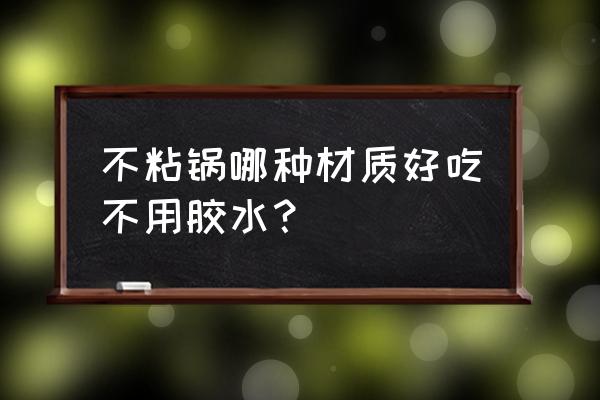 不粘锅有几种类型及优缺点 不粘锅哪种材质好吃不用胶水？