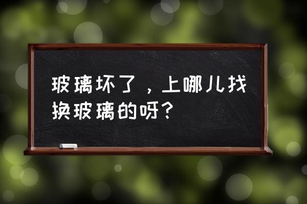 瑞安市阿巧玻璃装潢服务部怎么样 玻璃坏了，上哪儿找换玻璃的呀？