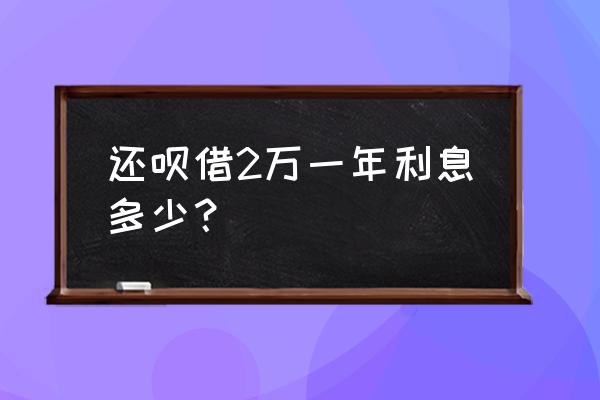 借呗两万利息多少 还呗借2万一年利息多少？