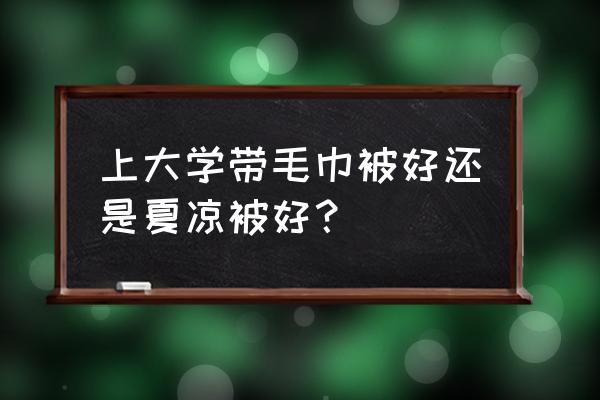 夏凉被套被套方便使用吗 上大学带毛巾被好还是夏凉被好？