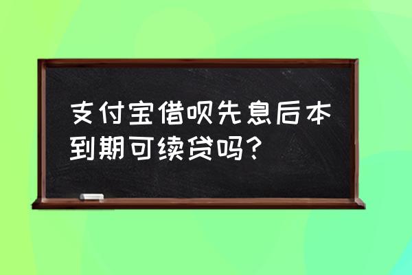 支付宝借呗续借怎么借 支付宝借呗先息后本到期可续贷吗？