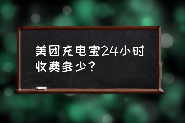 美团充电宝借要不要钱 美团充电宝24小时收费多少？