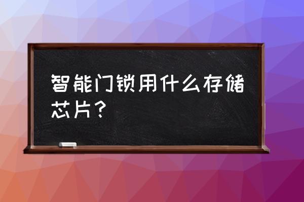 智能锁哪种芯片好 智能门锁用什么存储芯片？