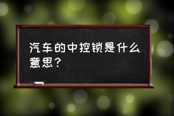 汽车中控锁是什么意思 汽车的中控锁是什么意思？