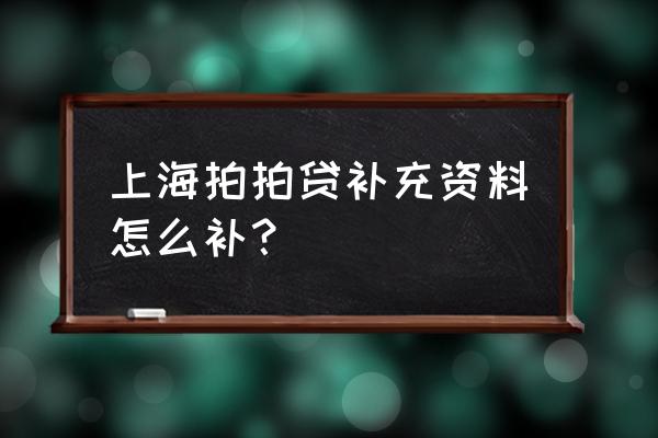 拍拍贷怎么认证补充 上海拍拍贷补充资料怎么补？