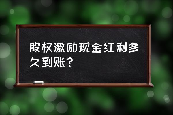 股权激励什么时候分红 股权激励现金红利多久到账？