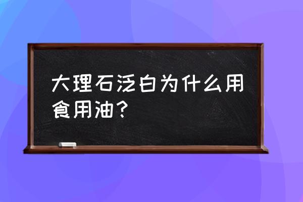 新铺大理石能用变压油保养吗 大理石泛白为什么用食用油？